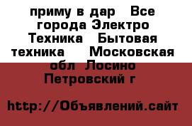 приму в дар - Все города Электро-Техника » Бытовая техника   . Московская обл.,Лосино-Петровский г.